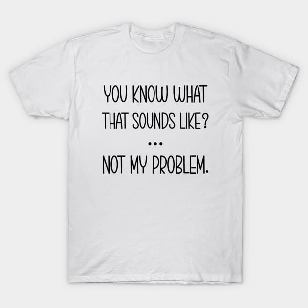 You Know What That Sounds Like T-Shirt by Work Memes